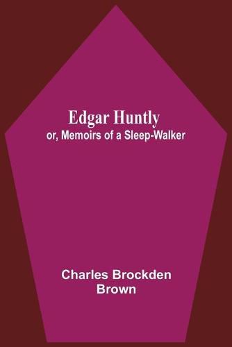 Edgar Huntly; Or, Memoirs Of A Sleep-Walker