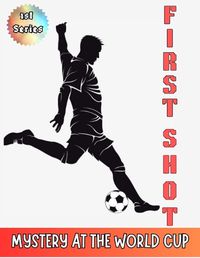 Cover image for First Shot {Mystery at the World cup}