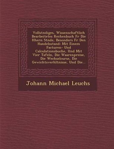 Cover image for Vollst Ndiges, Wissenschaftlich Bearbeitetes Rechenbuch Fur Die H Hern St Nde, Besonders Fur Den Handelsstand: Mit Einem Facturen- Und Calculationsbuc