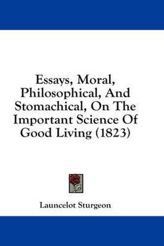 Cover image for Essays, Moral, Philosophical, and Stomachical, on the Important Science of Good Living (1823)