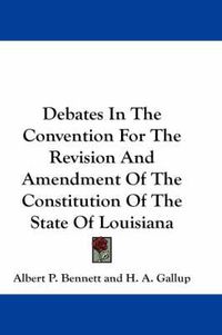 Cover image for Debates in the Convention for the Revision and Amendment of the Constitution of the State of Louisiana