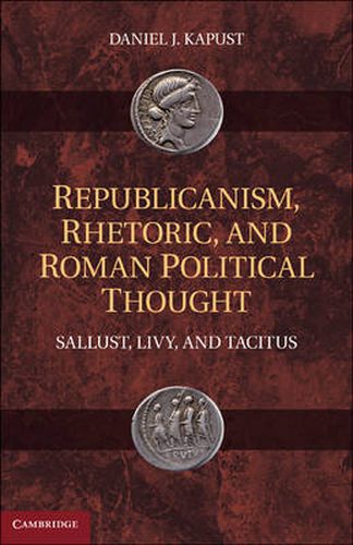 Republicanism, Rhetoric, and Roman Political Thought: Sallust, Livy, and Tacitus