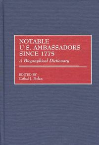 Cover image for Notable U.S. Ambassadors Since 1775: A Biographical Dictionary