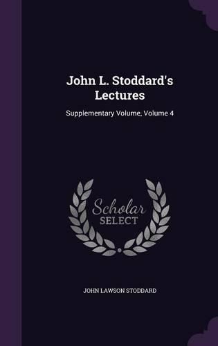 Cover image for John L. Stoddard's Lectures: Supplementary Volume, Volume 4