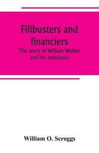 Cover image for Filibusters and financiers; the story of William Walker and his associates