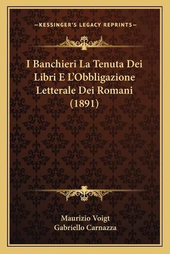 Cover image for I Banchieri La Tenuta Dei Libri E L'Obbligazione Letterale Dei Romani (1891)