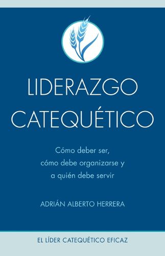 Cover image for Liderazgo Catequetico: Como Debe Ser, Como Debe Organizarse Y a Quien Debe Servir