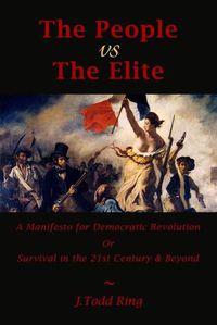 Cover image for The People vs The Elite: A Manifesto for Democratic Revolution, Or, Survival in the 21st Century & Beyond