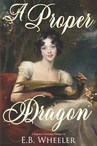 Cover image for A Proper Dragon: A Regency Gaslamp Fantasy