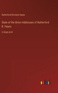 Cover image for State of the Union Addresses of Rutherford B. Hayes