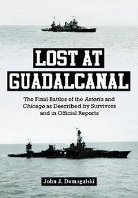 Cover image for Lost at Guadalcanal: The Final Battles of the Astoria and Chicago as Described by Survivors and in Official Reports