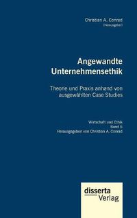 Cover image for Angewandte Unternehmensethik. Theorie und Praxis anhand von ausgewahlten Case Studies: Reihe  Wirtschaft und Ethik , Band 6