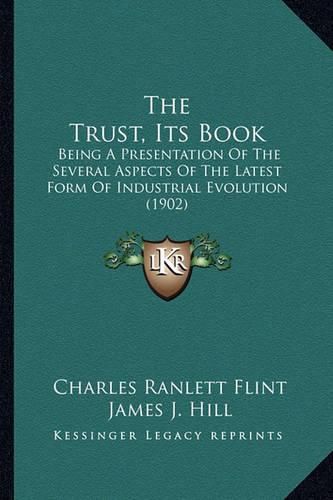 Cover image for The Trust, Its Book: Being a Presentation of the Several Aspects of the Latest Form of Industrial Evolution (1902)