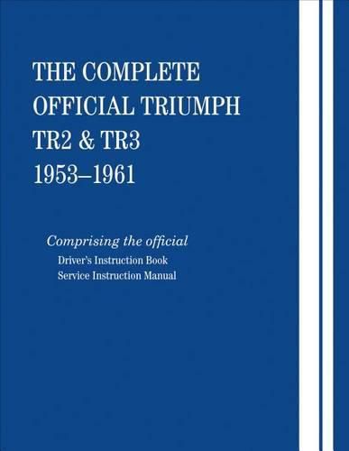 Cover image for The Complete Official Triumph Tr2 & Tr3: 1953, 1954, 1955, 1956, 1957, 1958, 1959, 1960, 1961: Comprising the Official Driver's Instruction Book and Service Instruction Manual