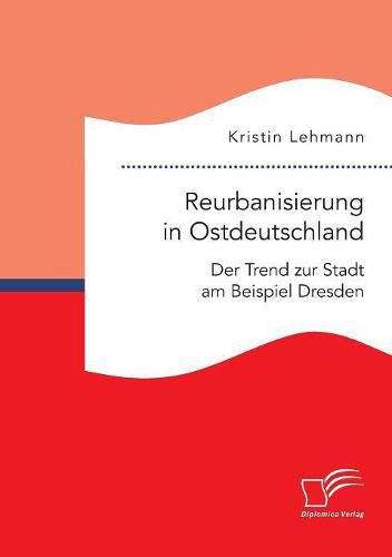 Cover image for Reurbanisierung in Ostdeutschland. Der Trend zur Stadt am Beispiel Dresden