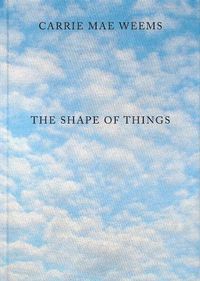 Cover image for Carrie Mae Weems: The Shape of Things