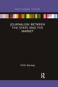 Cover image for Journalism Between the State and the Market