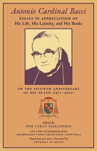 Cover image for Antonio Cardinal Bacci: Essays in Appreciation of His Life, His Latinity, and His Books on the Fiftieth Anniversary of His Death (1971-2021)