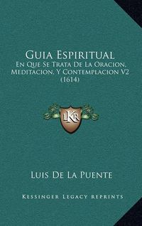 Cover image for Guia Espiritual: En Que Se Trata de La Oracion, Meditacion, y Contemplacion V2 (1614)