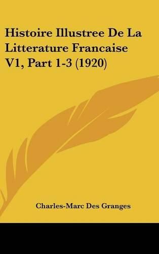 Histoire Illustree de La Litterature Francaise V1, Part 1-3 (1920)