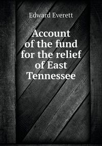 Cover image for Account of the fund for the relief of East Tennessee