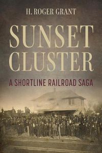 Cover image for Sunset Cluster: A Shortline Railroad Saga