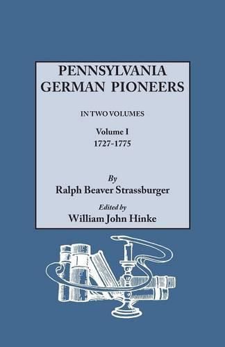 Cover image for Pennsylvania German Pioneers. A Publication of the Original Lists of Arrivals in the Port of Philadelphia from 1727 to 1808. In Two Volumes. Volume I: 1727-1775