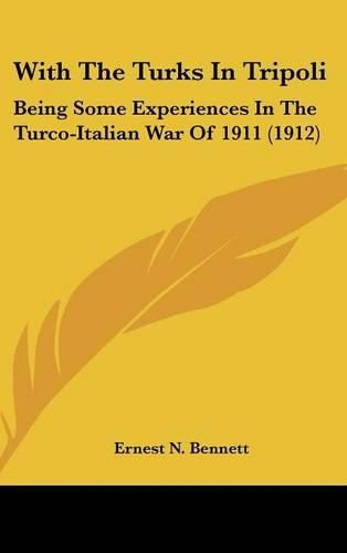 Cover image for With the Turks in Tripoli: Being Some Experiences in the Turco-Italian War of 1911 (1912)