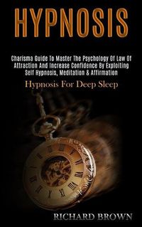 Cover image for Hypnosis: Charisma Guide to Master the Psychology of Law of Attraction and Increase Confidence by Exploiting Self Hypnosis, Meditation & Affirmation (Hypnosis for Deep Sleep)