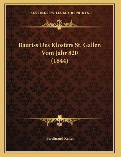 Cover image for Bauriss Des Klosters St. Gallen Vom Jahr 820 (1844)