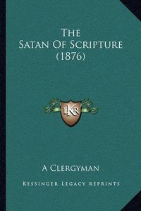 Cover image for The Satan of Scripture (1876)