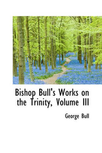 Cover image for Bishop Bull's Works on the Trinity, Volume III