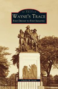 Cover image for Wayne's Trace: Fort Deposit to Fort Industry