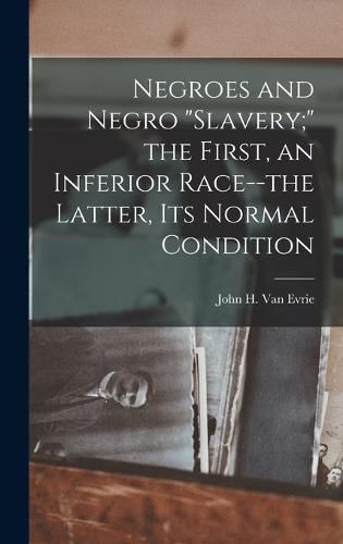 Cover image for Negroes and Negro "slavery;" the First, an Inferior Race--the Latter, its Normal Condition