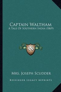 Cover image for Captain Waltham Captain Waltham: A Tale of Southern India (1869) a Tale of Southern India (1869)