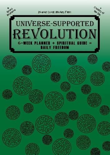 Cover image for Universe-Supported Revolution: 6-Week Planner + Spiritual Guide = Daily Freedom. 24-hour Clock (Military Time). Gator Green.