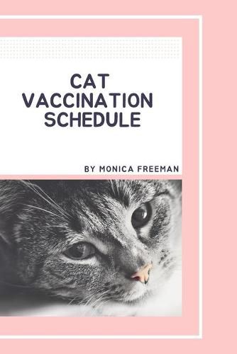 Cover image for Cat Vaccination Schedule: Brilliant Cat Vaccination Schedule book, useful Vaccination Reminder, Vaccination Booklet, Vaccine Record Book For Cats.