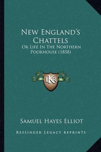 Cover image for New England's Chattels: Or Life in the Northern Poorhouse (1858)