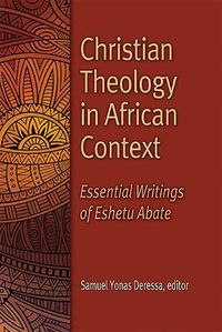 Cover image for Christian Theology in African Context: Essential Writings of Eshetu Abate