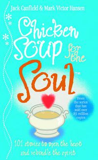 Cover image for Chicken Soup For The Soul: 101 Stories to Open the Heart and Rekindle the Spirit