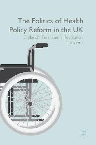 Cover image for The Politics of Health Policy Reform in the UK: England's Permanent Revolution