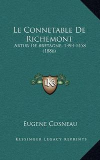 Cover image for Le Connetable de Richemont: Artur de Bretagne, 1393-1458 (1886)