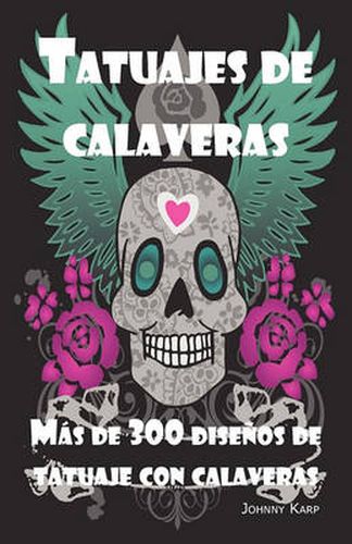 Cover image for Tatuajes de Calaveras: Diseno de Tatuaje Con Calaveras, Ideas y Fotos Que Incluyen Tribales, Mariposas, Llamaradas, Dragones, Dibujos y Muchos Mas Disenos de Calaveras.