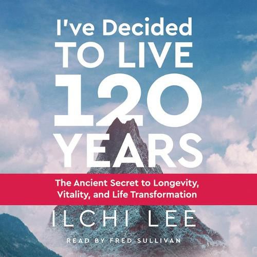 I'Ve Decided to Live 120 Years - Audiobook: The Ancient Secret to Longevity, Vitality, and Life Transformation