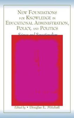 New Foundations for Knowledge in Educational Administration, Policy, and Politics: Science and Sensationalism