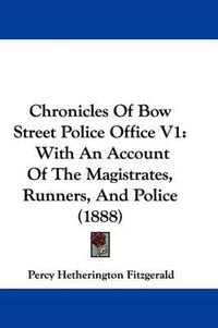 Cover image for Chronicles of Bow Street Police Office V1: With an Account of the Magistrates, Runners, and Police (1888)