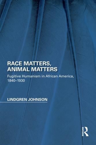 Cover image for Race Matters, Animal Matters: Fugitive Humanism in African America, 1840-1930