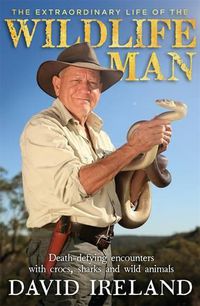 Cover image for The Extraordinary Life of the Wildlife Man: Death-defying encounters with crocs, sharks and wild animals