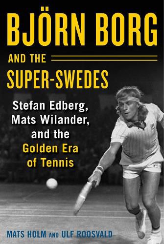 Cover image for Bjoern Borg and the Super-Swedes: Stefan Edberg, Mats Wilander, and the Golden Era of Tennis