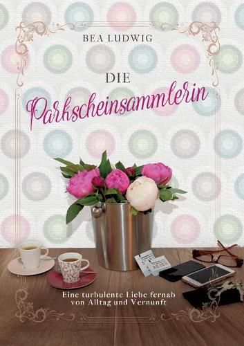 Cover image for Die Parkscheinsammlerin: Eine turbulente Liebe fernab von Alltag und Vernunft